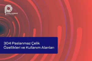 304 Paslanmaz Çelik Özellikleri