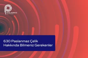 630 Paslanmaz Çelik Hakkında Bilmeniz Gerekenler